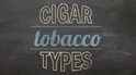 Cigar Tobacco Types