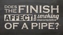 Does the Finish Affect the Smoking Characteristics of a Pipe?
