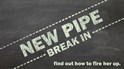 New Pipe Break-in