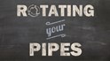Rotating Your Pipes