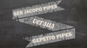 Ser Jacopo Vs. Gepetto Pipes
